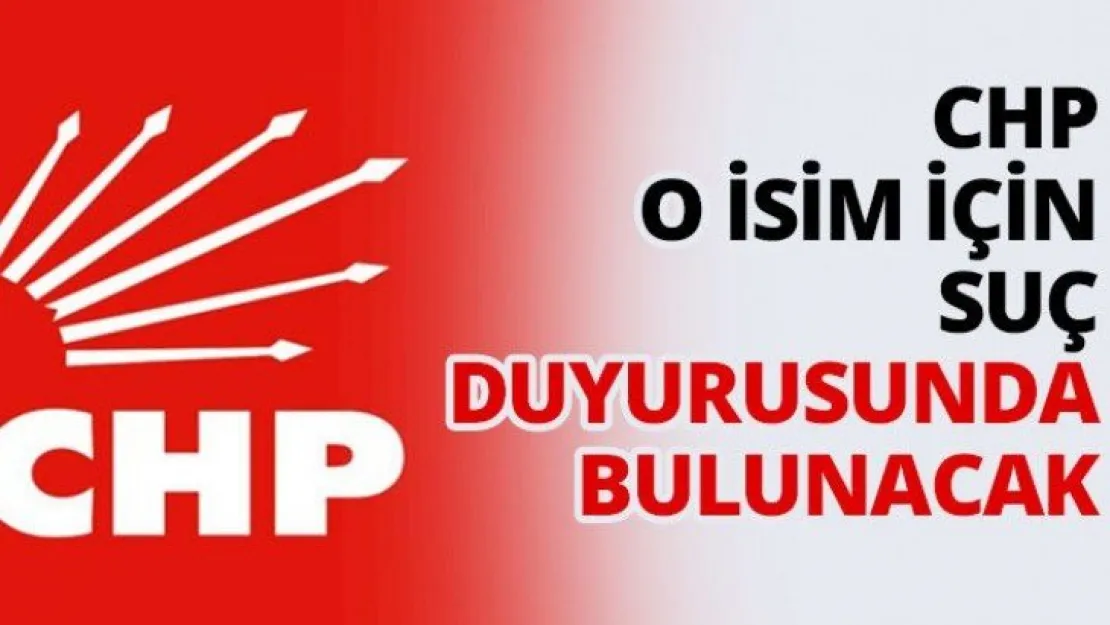 CHP o isim için suç duyurusunda bulunacak