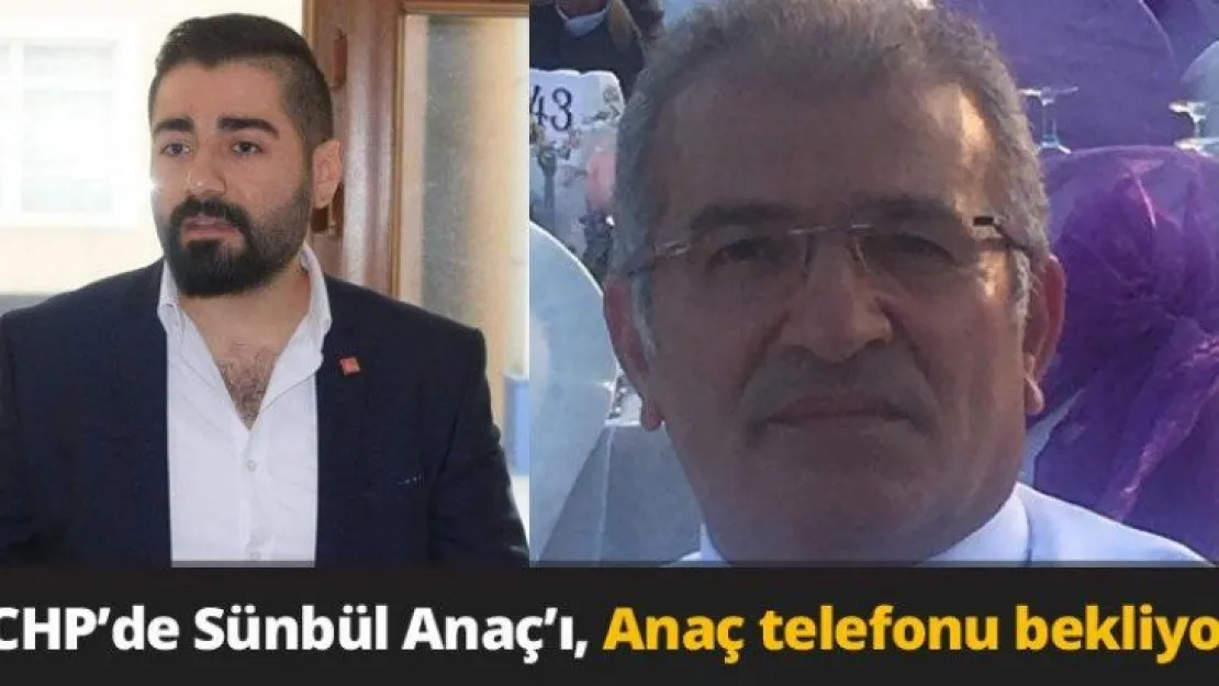 CHP'de Sünbül Anaç'ı Anaç telefonu bekliyor