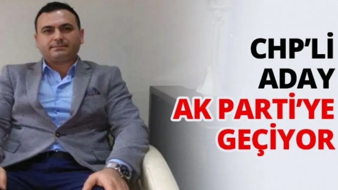 CHP'li aday AK Parti'ye geçiyor