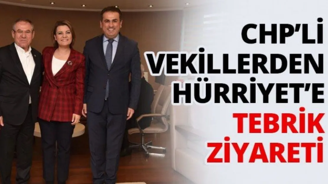 CHP'li vekillerden Hürriyet'e tebrik ziyareti