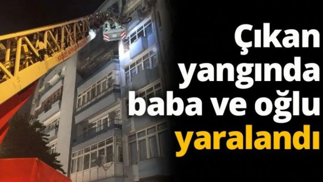 Çıkan yangında baba ve oğlu yaralandı