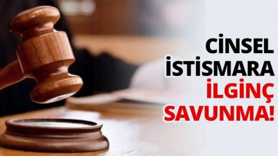 Cinsel istismara ilginç savunma!