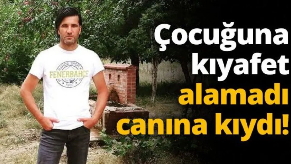 Çocuğuna kıyafet alamadı canına kıydı