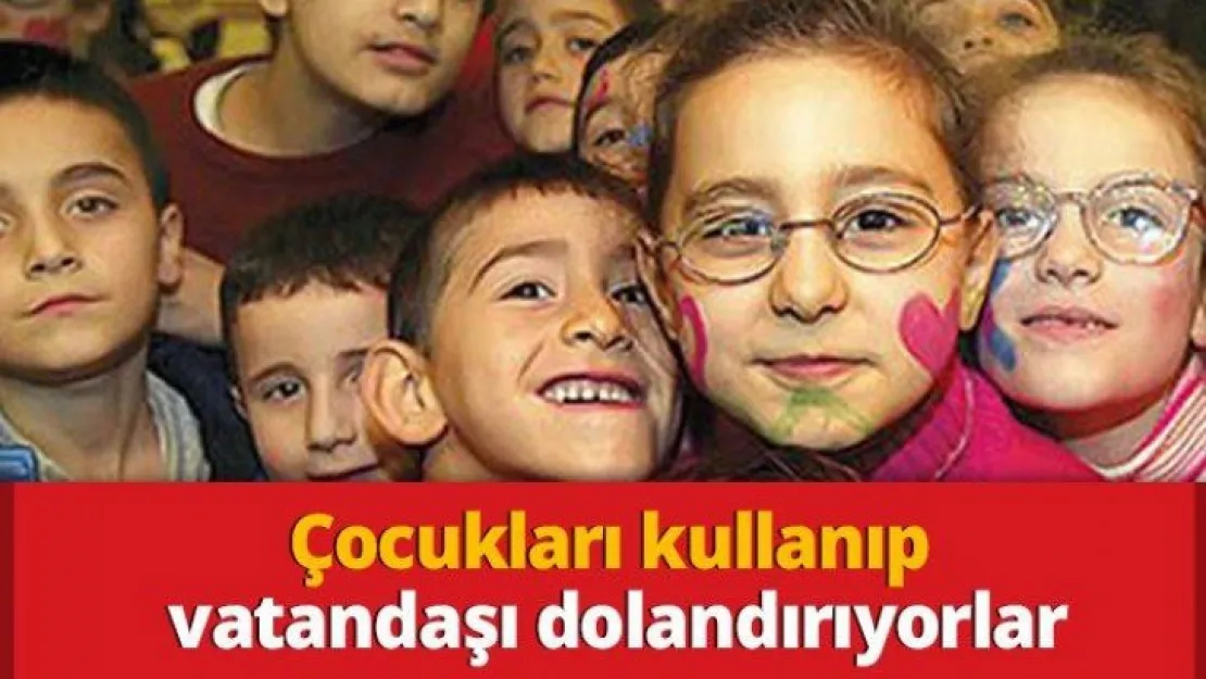 Çocukları kullanıp vatandaşı dolandırıyorlar
