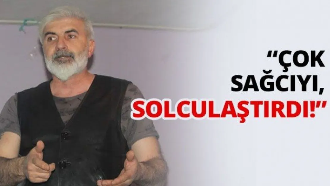 'Çok sağcıyı, solculaştırdı!'