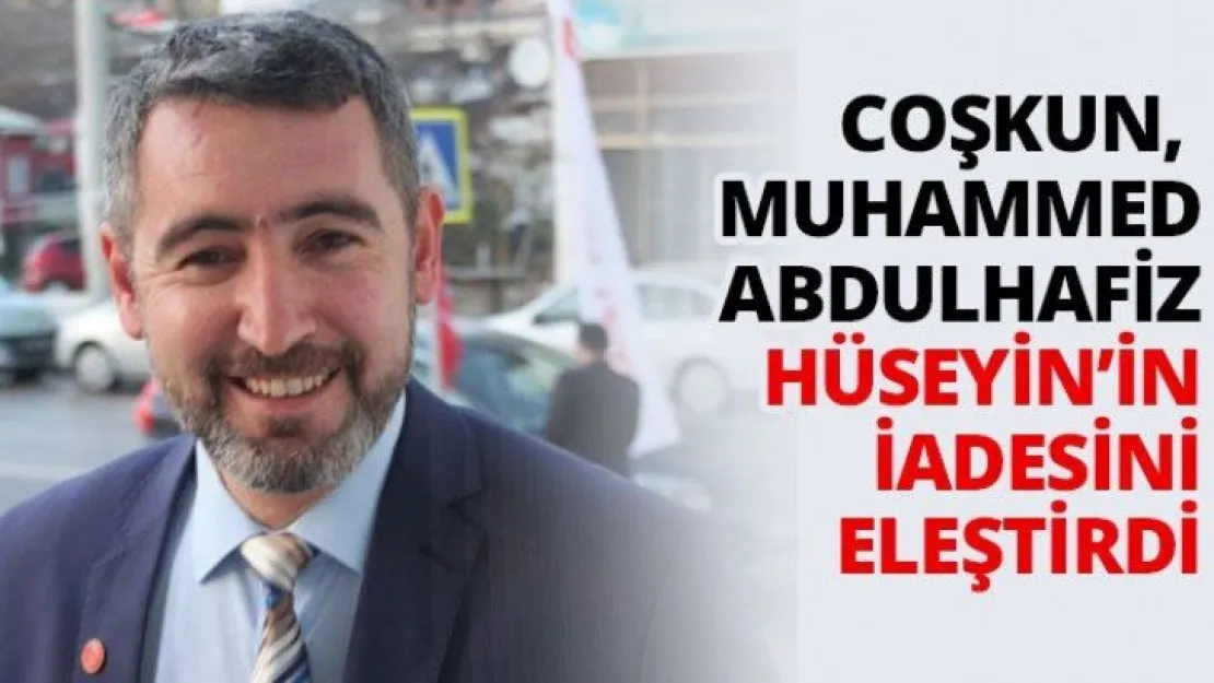 Coşkun, Muhammed Abdulhafiz hüseyin'in iadesini eleştirdi