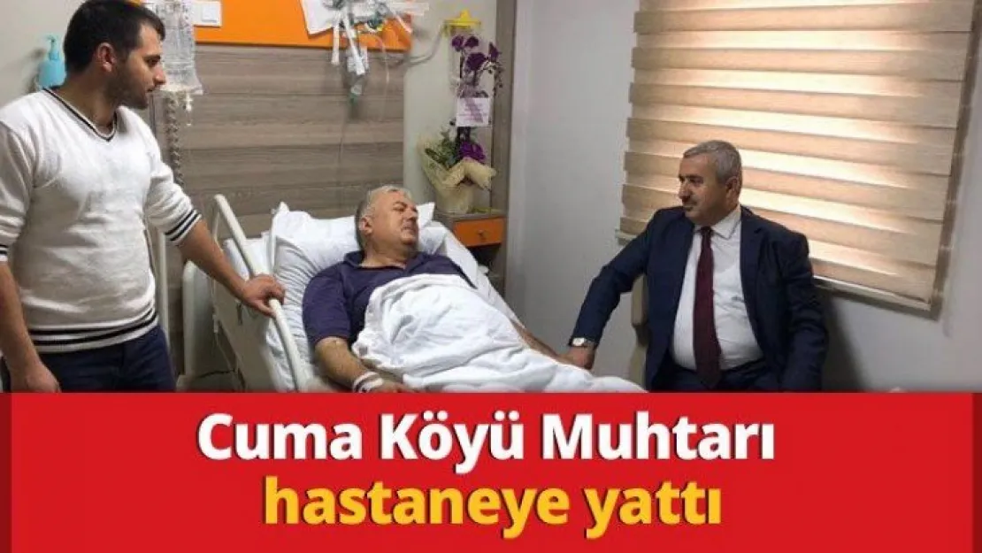 Cuma Köyü Muhtarı hastaneye yattı