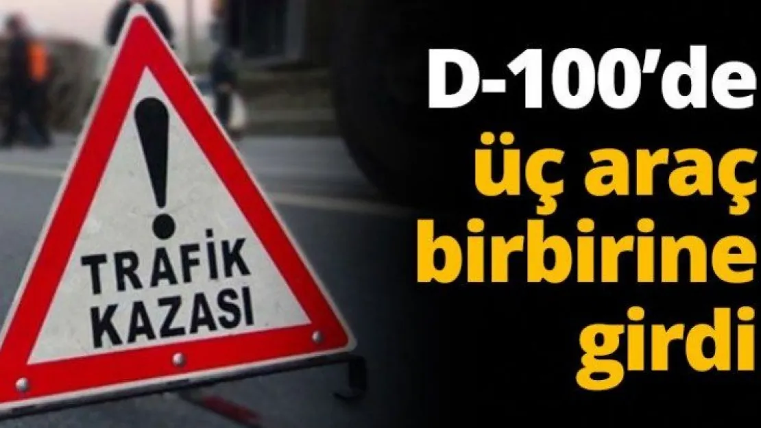 D-100'de üç araç birbirine girdi