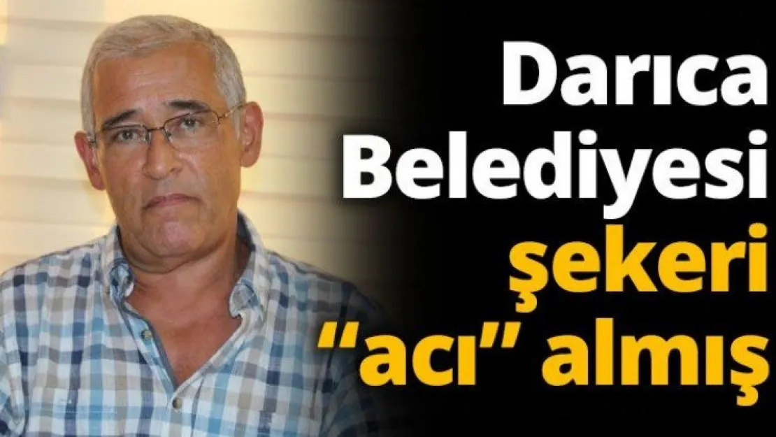 Darıca Belediyesi şekeri 'acı' almış