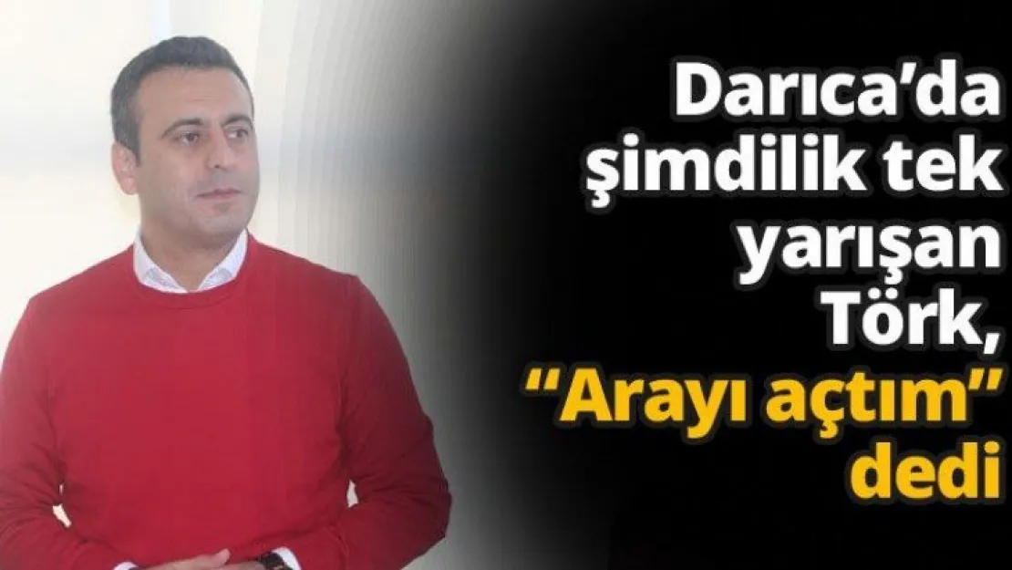 Darıca'da şimdilik tek yarışan Törk, 'Arayı açtım' dedi