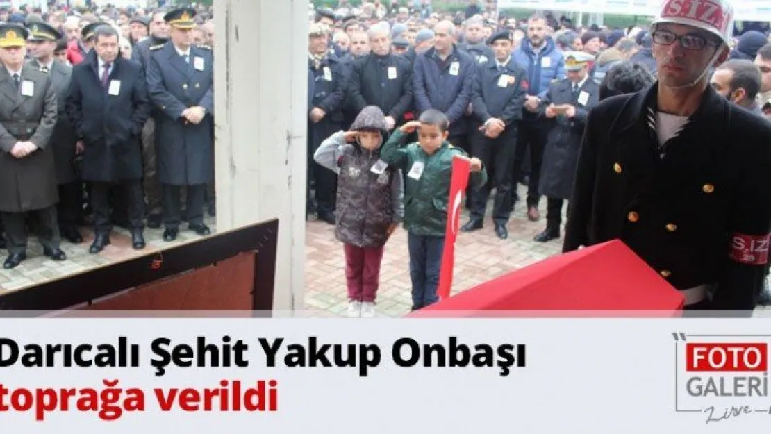Darıcalı Şehit Yakup Onbaşı toprağa verildi