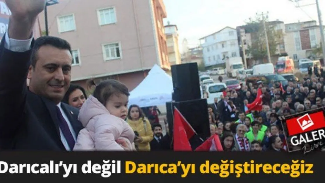 Darıcalı'yı değil Darıca'yı değiştireceğiz