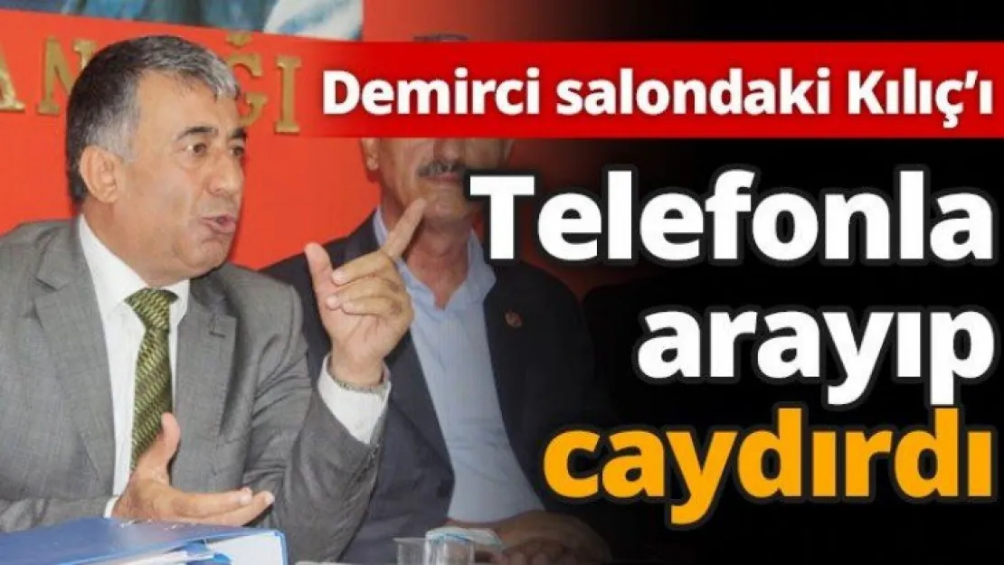 Demirci salondaki Kılıç'ı telefonla arayıp caydırdı
