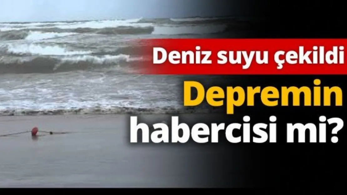 Deniz suyu çekildi Depremin habercisi mi?