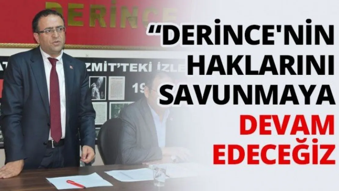 'Derince'nin haklarını savunmaya devam edeceğiz'