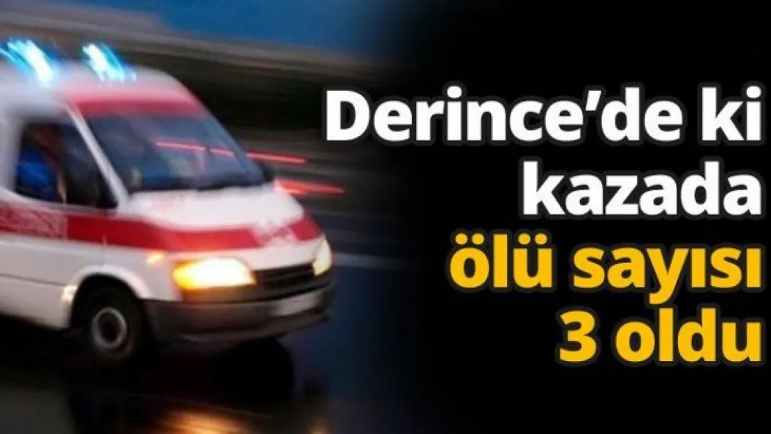Derince'de ki kazada ölü sayısı 3 oldu