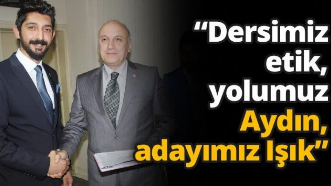 'Dersimiz etik, yolumuz Aydın, adayımız Işık'