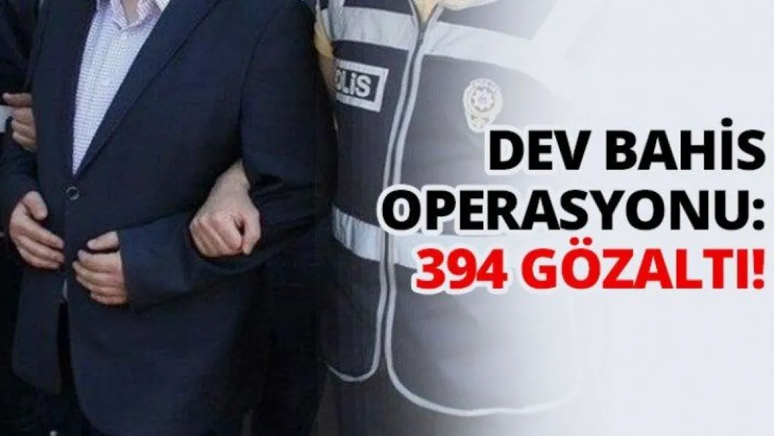 Dev bahis operasyonu: 394 gözaltı!