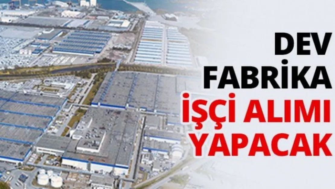 Dev Fabrika işçi alımı yapacak