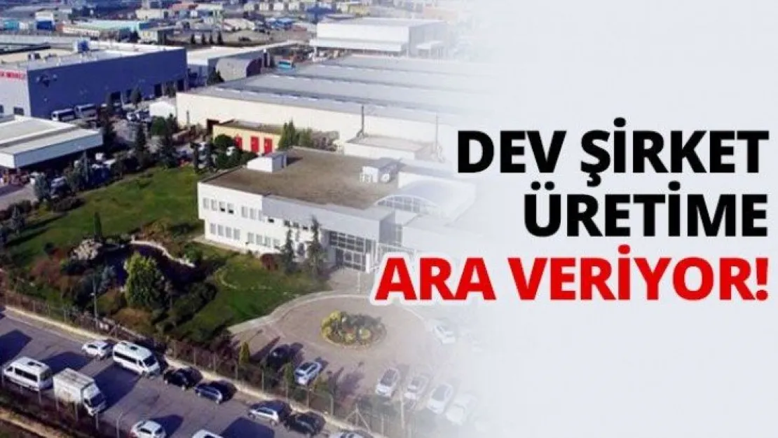 Dev şirket üretime ara veriyor!