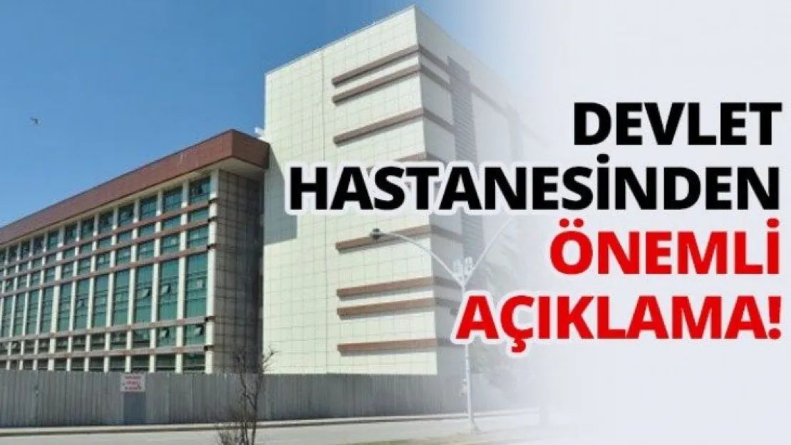 Devlet hastanesinden önemli açıklama!