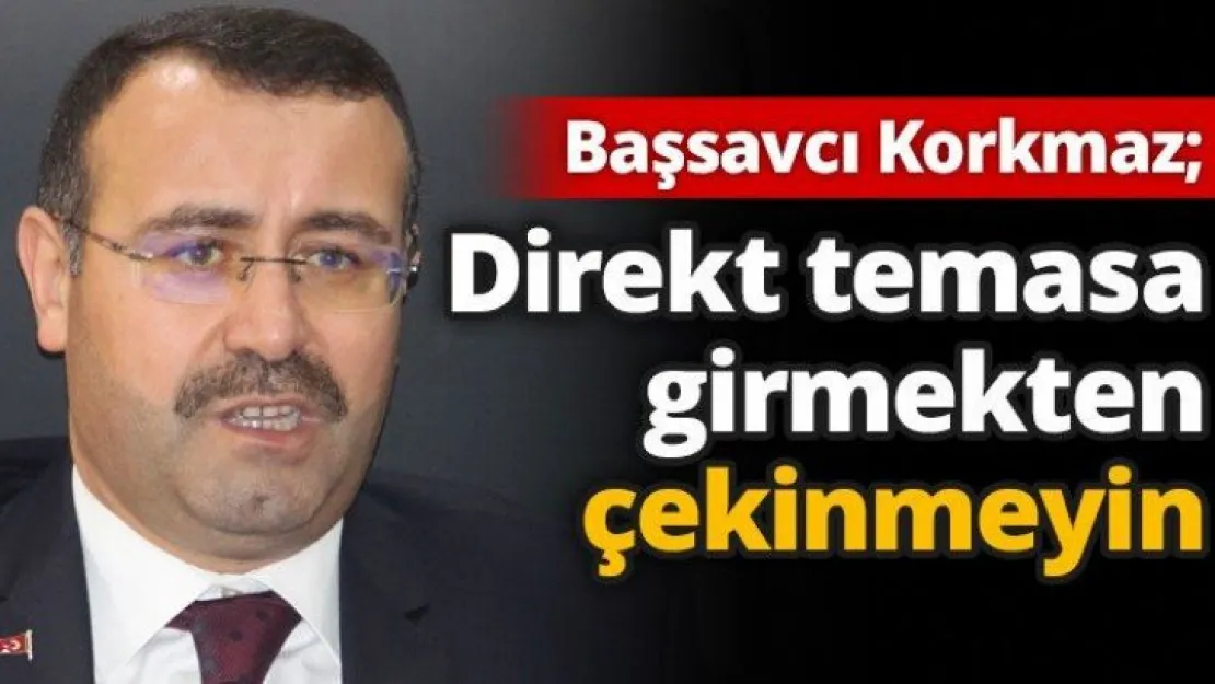 'Direkt temasa girmekten çekinmeyin'