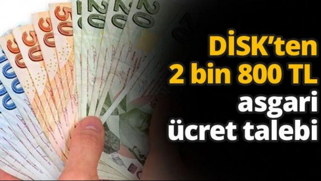 DİSK'ten 2 bin 800 TL asgari ücret talebi