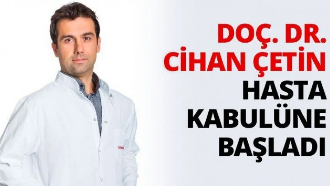 Doç. Dr. Cihan Çetin hasta kabulüne başladı