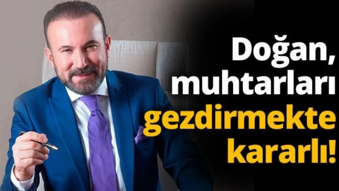 Doğan,  muhtarları gezdirmekte kararlı!