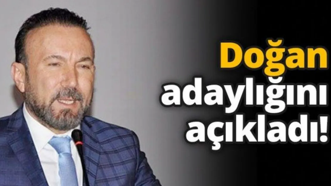 Doğan adaylığını açıkladı!