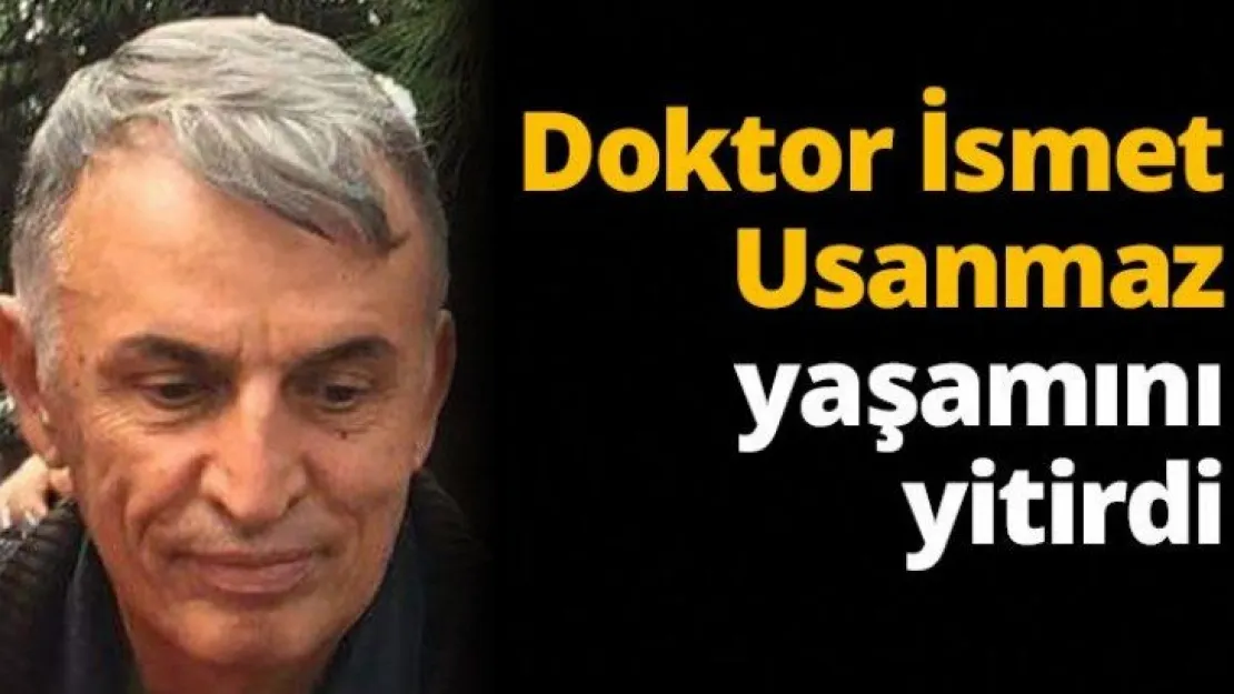 Doktor İsmet Usanmaz yaşamını yitirdi