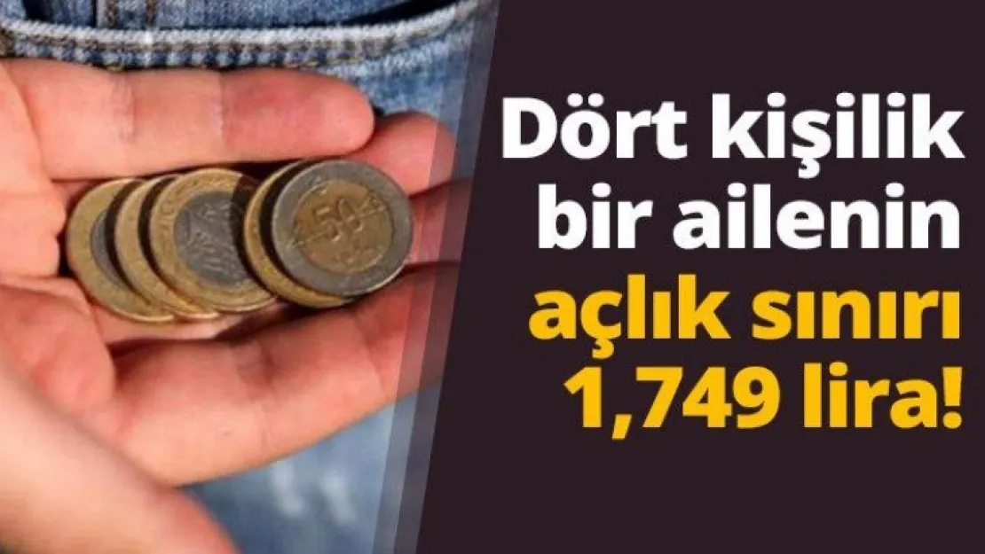 Dört kişilik bir ailenin açlık sınırı 1,749 lira!