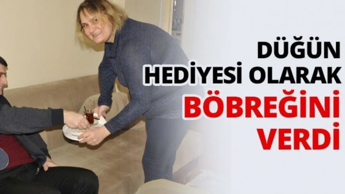 Düğün hediyesi olarak böbreğini verdi