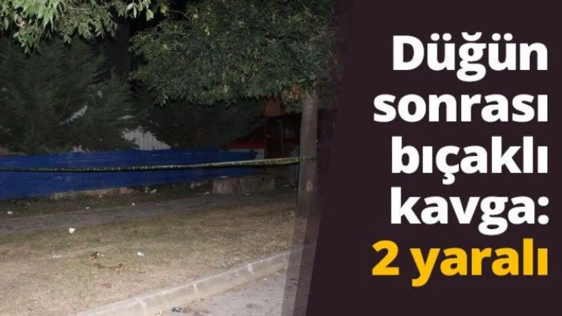 Düğün sonrası bıçaklı kavga: 2 yaralı