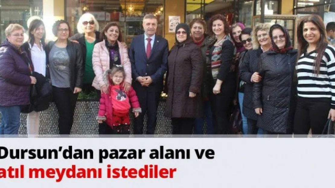 Dursun'dan pazar alanı ve atıl meydanı istediler