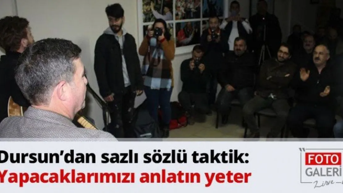 Dursun'dan sazlı sözlü taktik: Yapacaklarımızı anlatın yeter