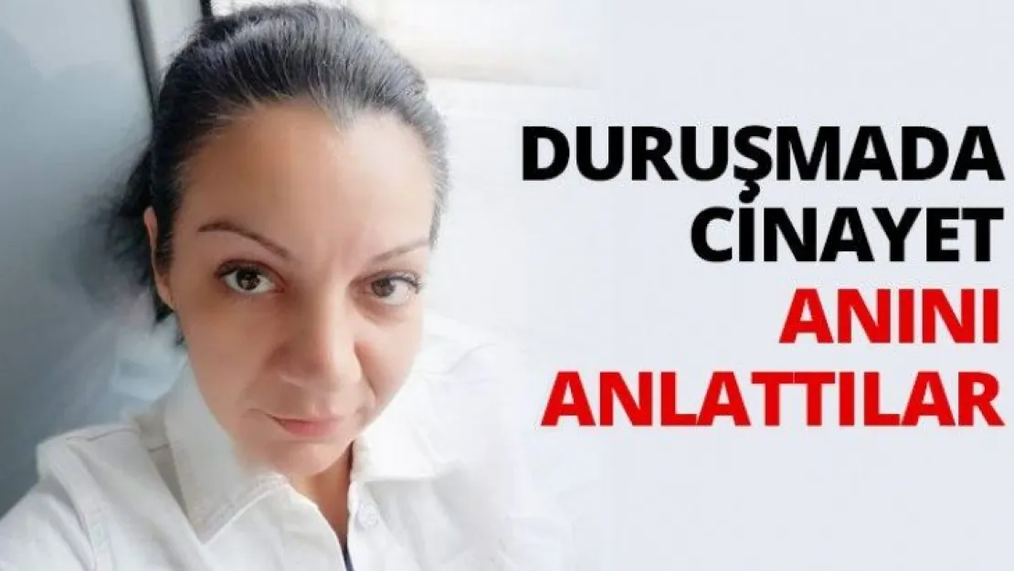 Duruşmada cinayet anını anlattılar
