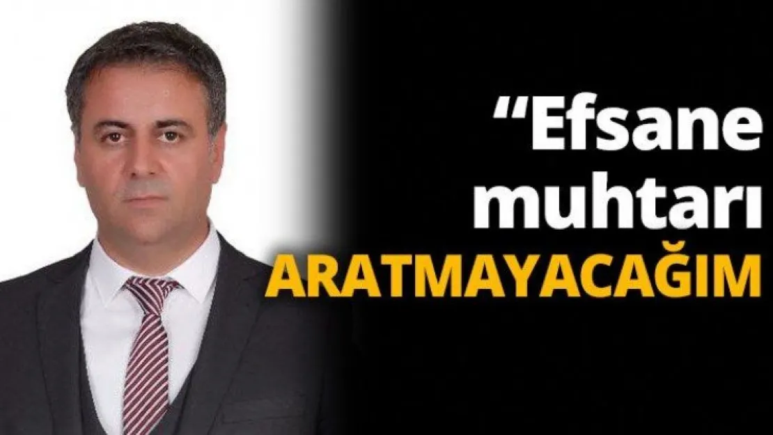 'Efsane muhtarı  aratmayacağım'