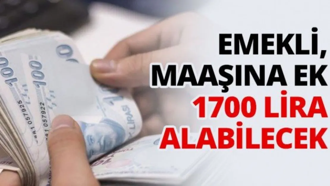 Emekli maaşına ek 1700 lira alabilecek