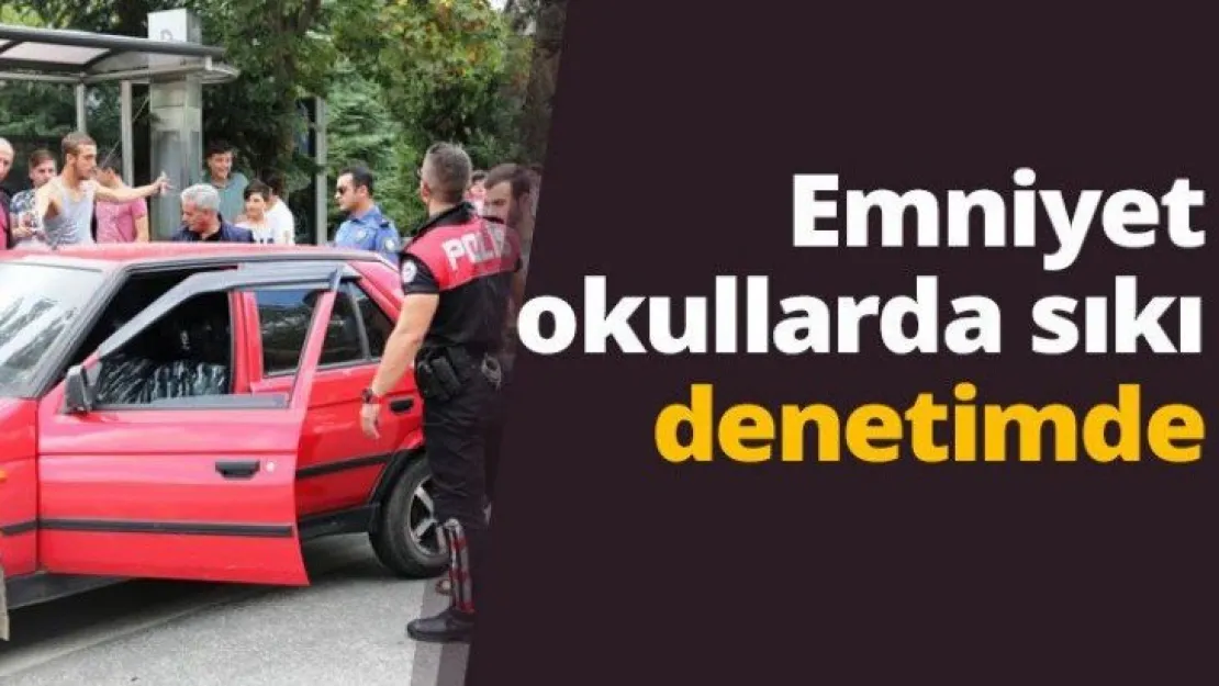 Emniyet okullarda sıkı denetimde