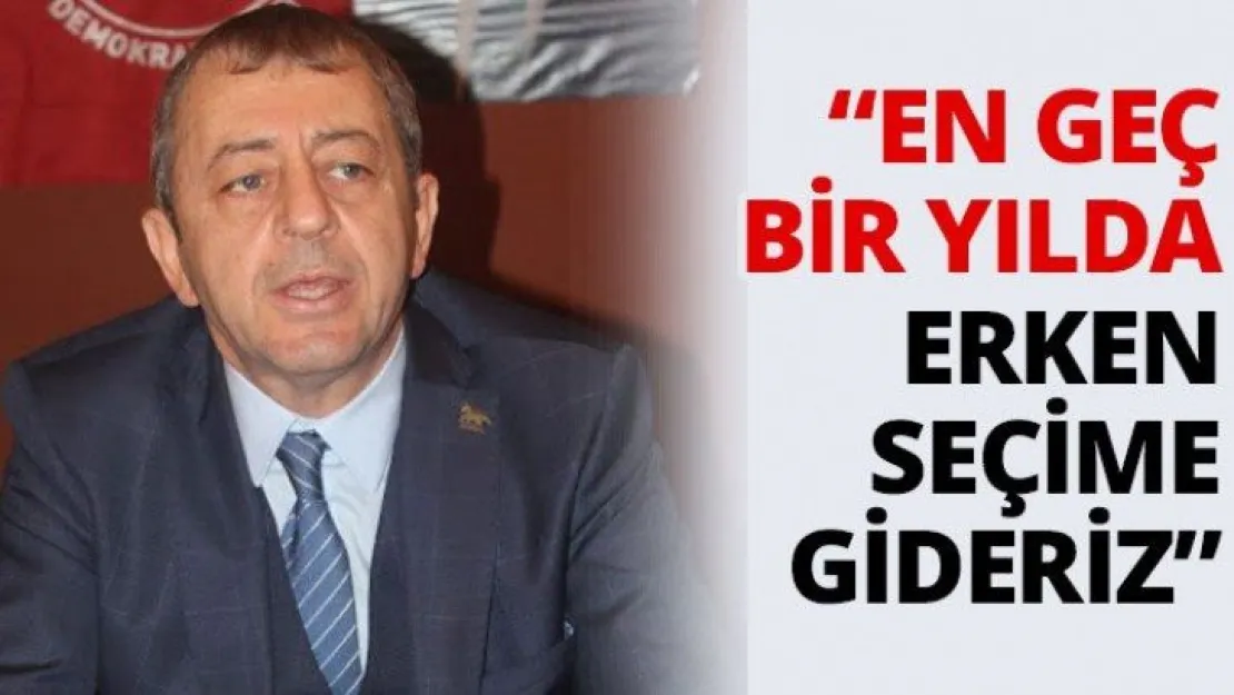 'En geç bir yılda erken seçime gideriz'
