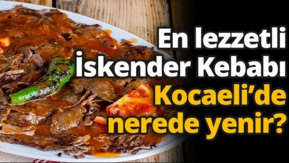 En lezzetli İskender Kebabı Kocaeli'de nerede yenir?