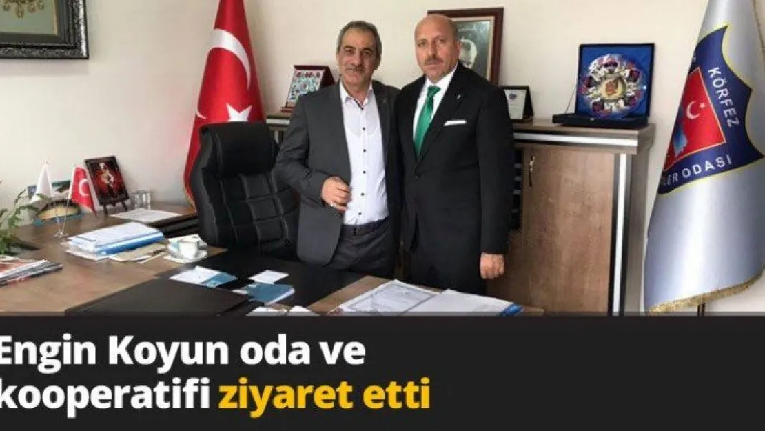 Engin Koyun oda ve kooperatifi ziyaret etti