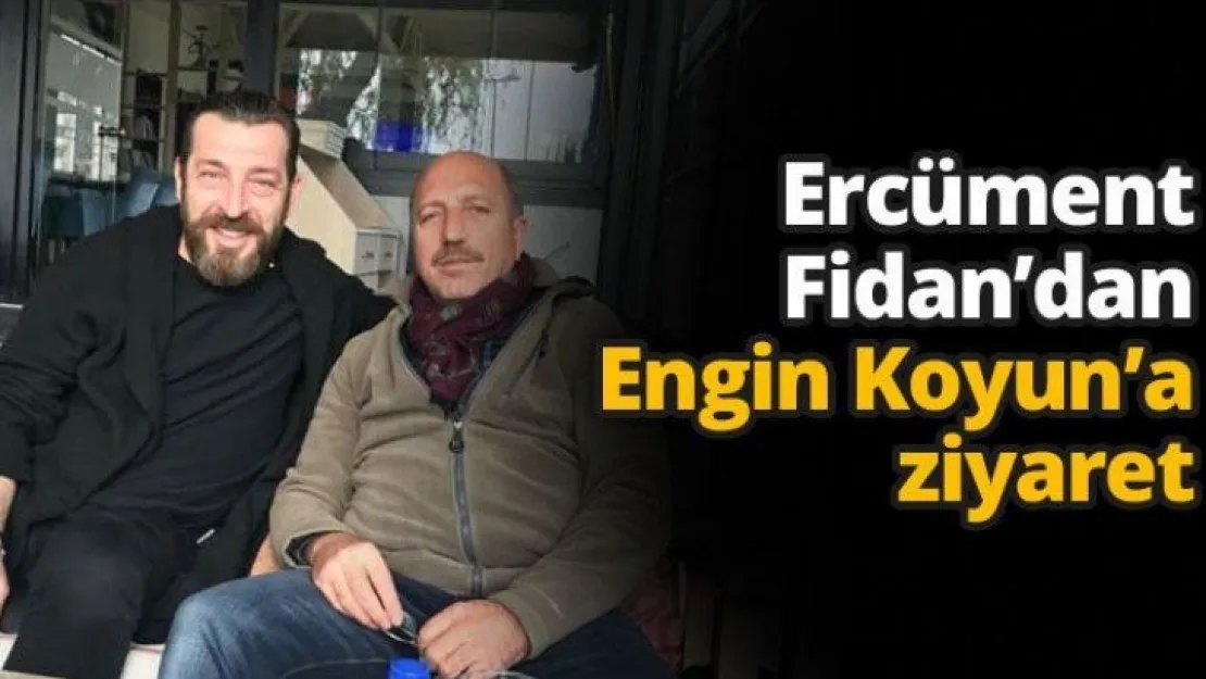 Ercüment Fidan'dan Engin Koyun'a ziyaret