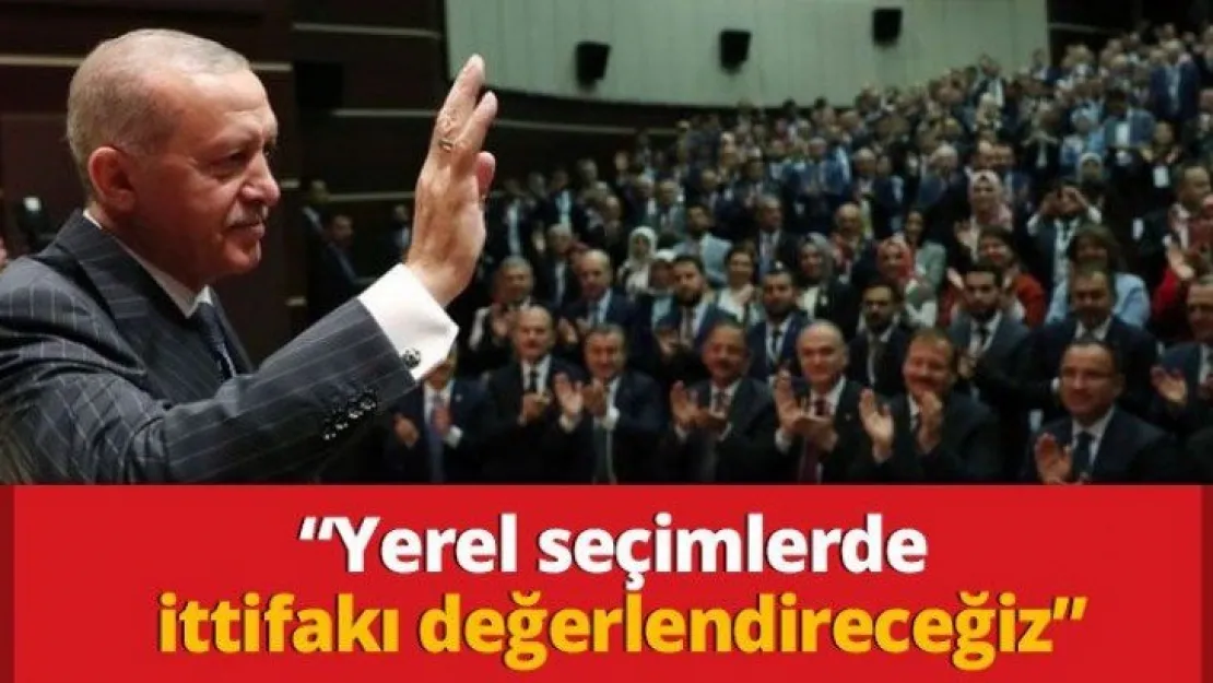 Erdoğan  Yerel seçimlerde ittifakı değerlendireceğiz