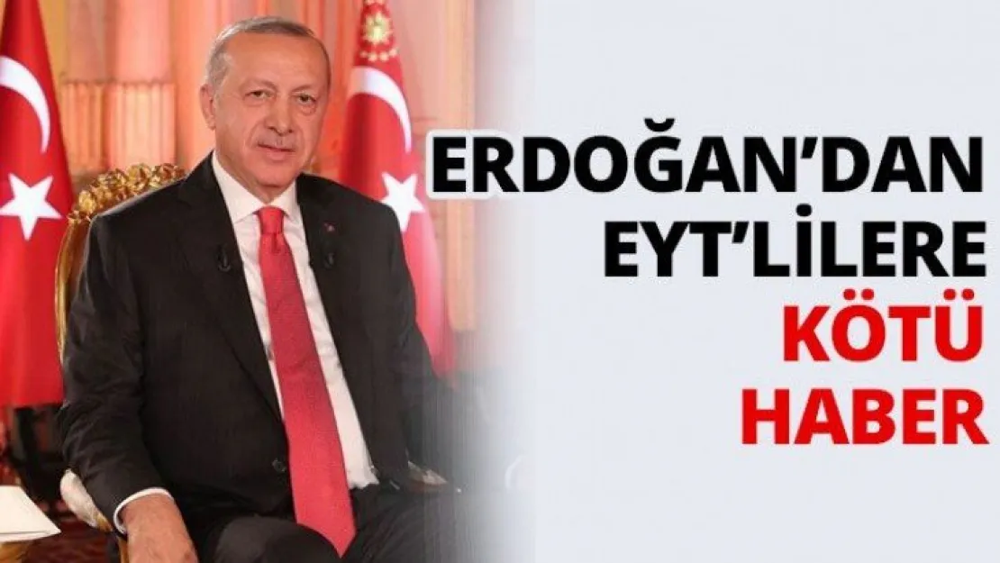 Erdoğan'dan EYT'lilere kötü haber