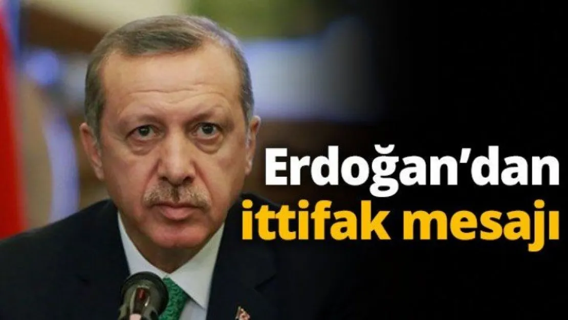 Erdoğan'dan ittifak mesajı