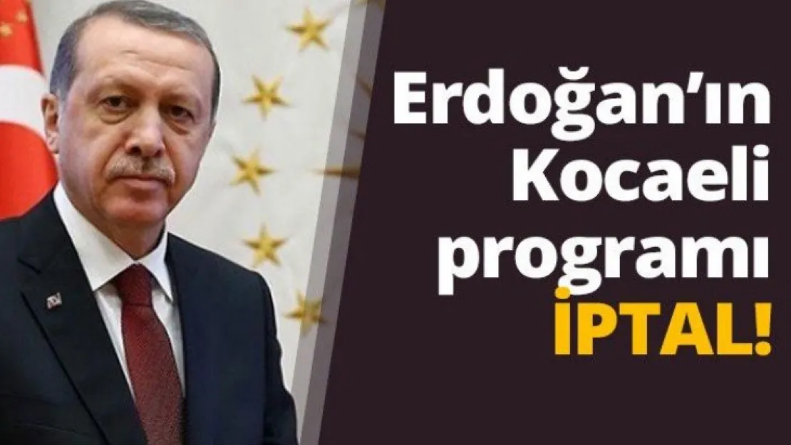Erdoğan'ın Kocaeli programı iptal!