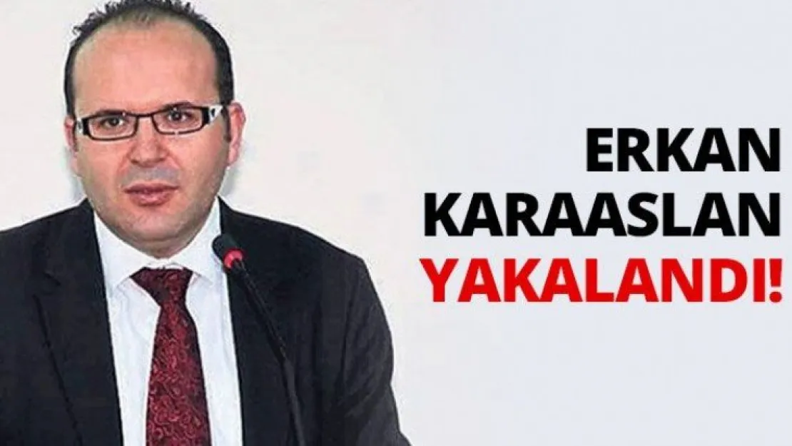 Erkan Karaaslan yakalandı!