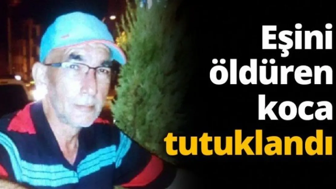 Eşini öldüren koca tutuklandı